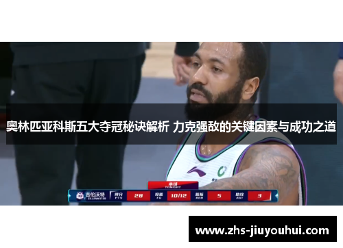 奥林匹亚科斯五大夺冠秘诀解析 力克强敌的关键因素与成功之道