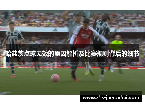 哈弗茨点球无效的原因解析及比赛规则背后的细节