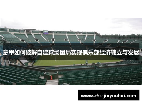 意甲如何破解自建球场困局实现俱乐部经济独立与发展