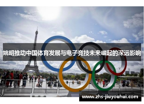 姚明推动中国体育发展与电子竞技未来崛起的深远影响