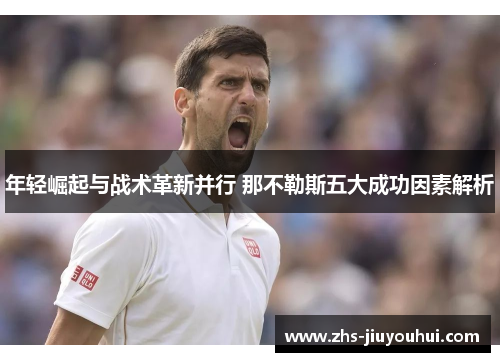 年轻崛起与战术革新并行 那不勒斯五大成功因素解析