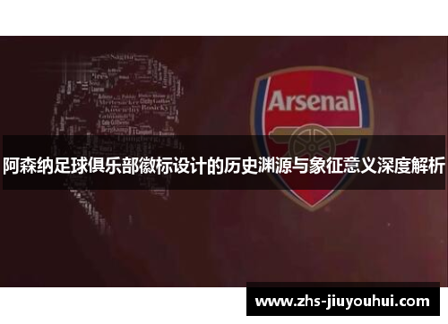 阿森纳足球俱乐部徽标设计的历史渊源与象征意义深度解析