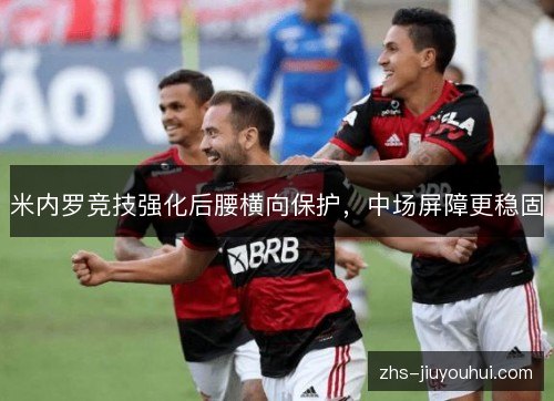 米内罗竞技强化后腰横向保护，中场屏障更稳固